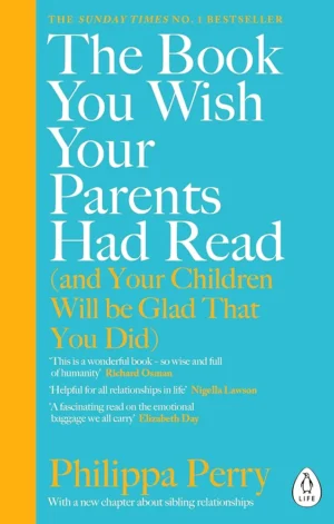 The Book You Wish Your Parents Had Read (and Your Children Will Be Glad That You Did) by Philippa Perry