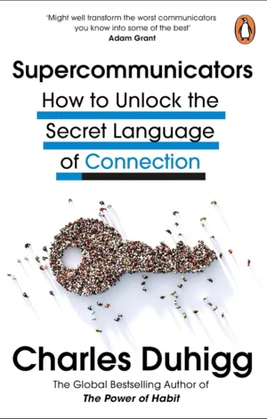 Supercommunicators: How to Unlock the Secret Language of Connection by Charles Duhigg
