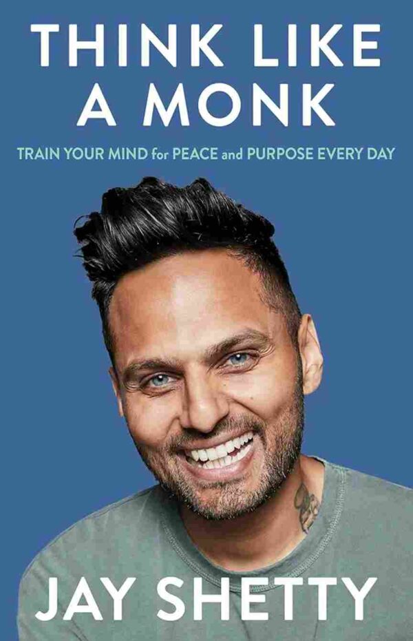 Think Like A Monk : Train Your Mind for Peace and Purpose Every Day by Jay Shetty