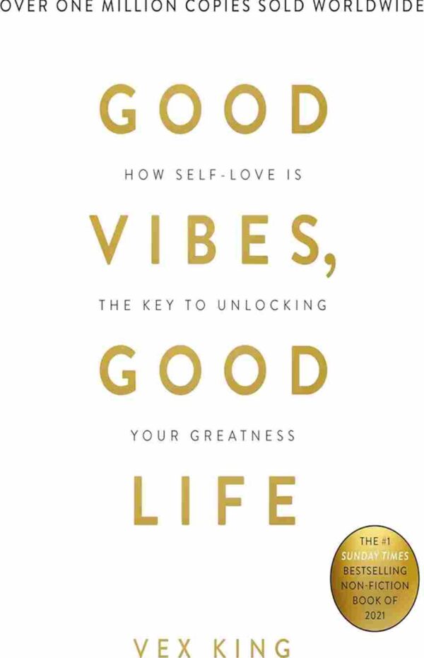 Good Vibes Good Life : How self-love is The Key to Unlocking Your Greatness by Vex King