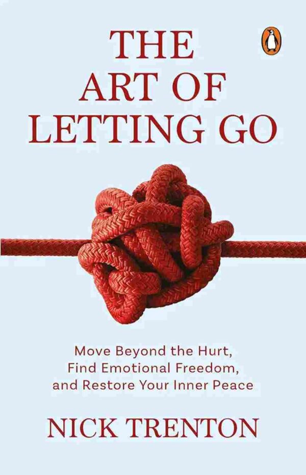 The Art of Letting Go by Nick Trenton : Move Beyond the Hurt , Find Emotional Freedom and Retstore Your Inner Peace