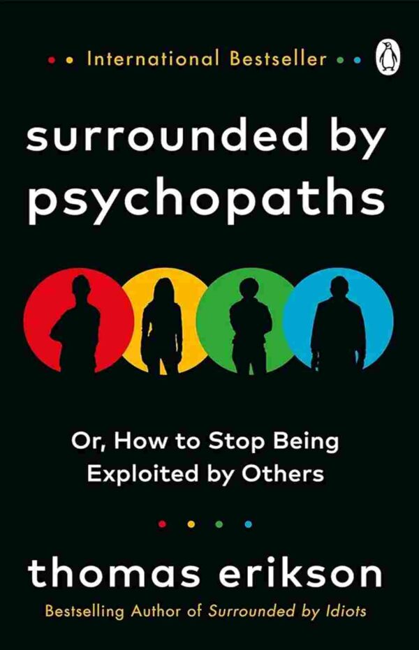 Surrounded By Psychopaths : How to stop being exploited by others by Thomas Erikson
