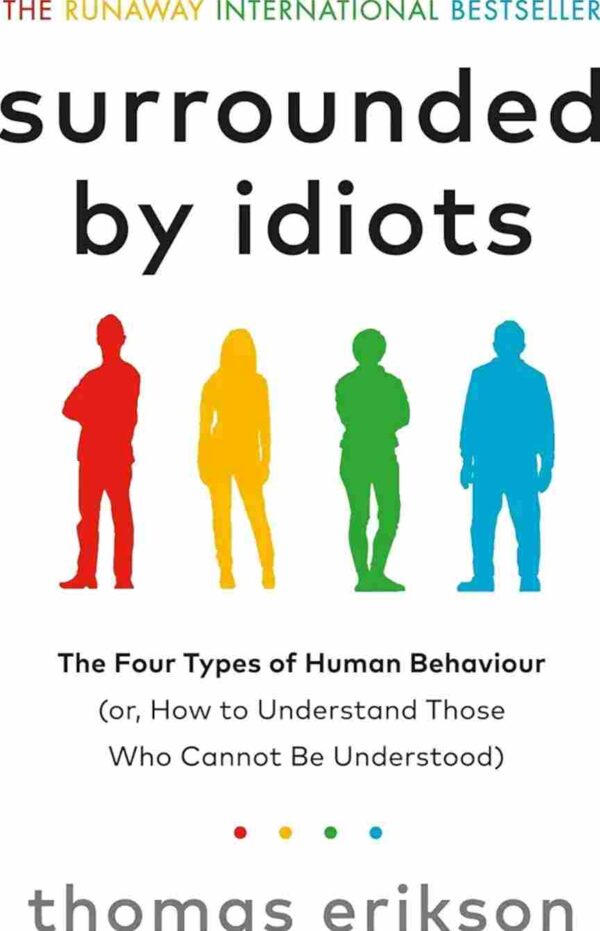 Surrounded By Idiots : How to Understand Those Who Cannot be Understood by Thomas Erikson