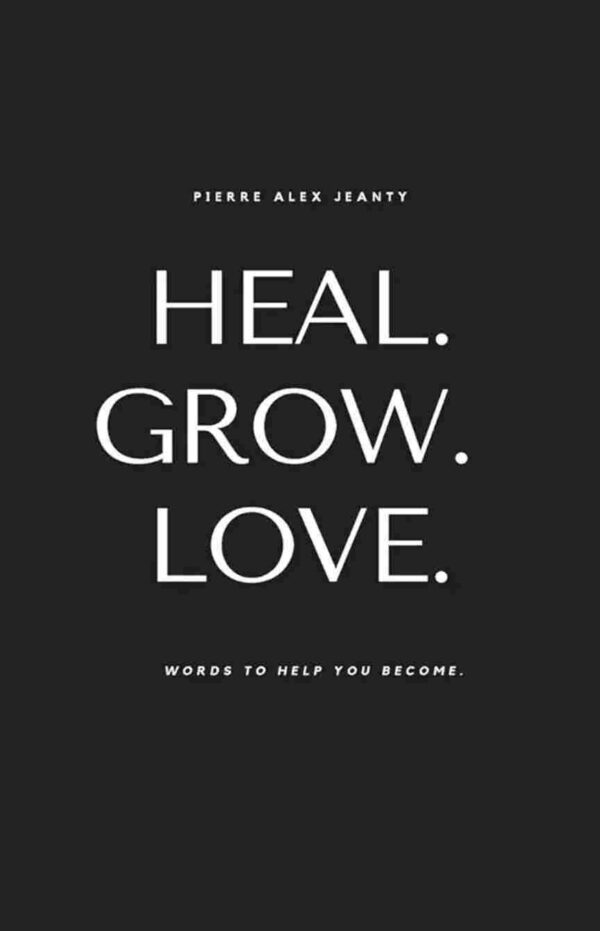 Heal, Grow, Love by Pierre Alex Jeanty ans Carla Dupont
