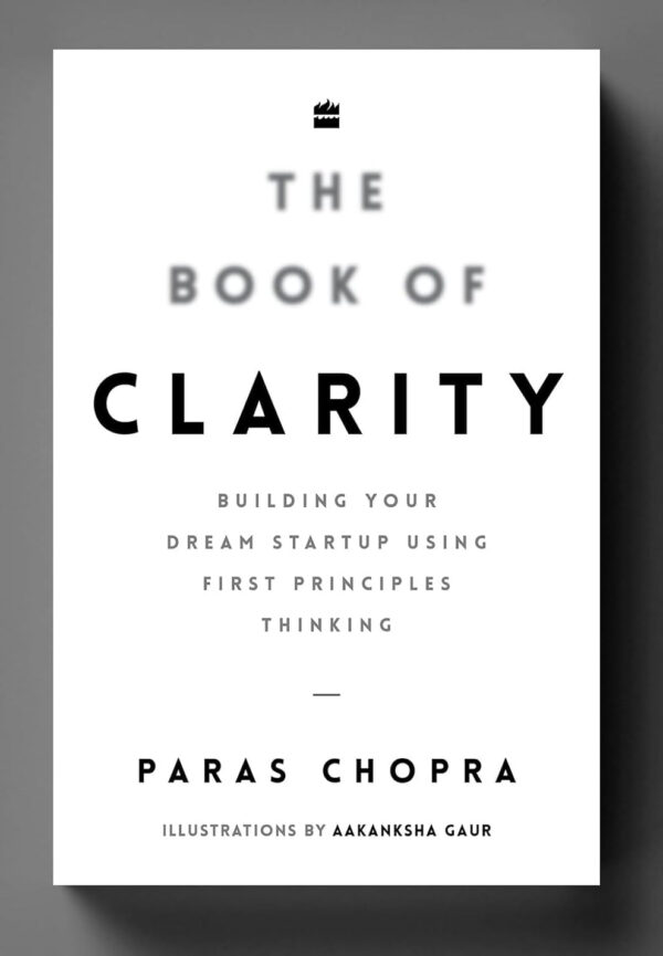 The Book of Clarity: Building Your Dream Startup Using First Principles Thinking