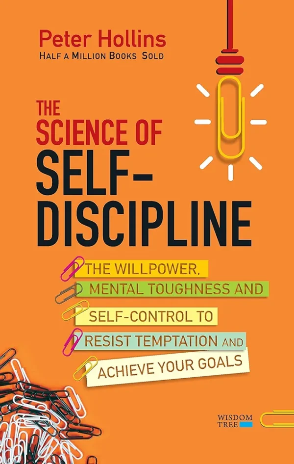 The Science of Self-Discipline: The Willpower, Mental Toughness and Self-Control to Resist Temptation and Achieve Your Goals by Peter Hollins