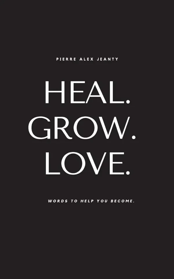 Heal. Grow. Love. By Pierre Alex Jeantie