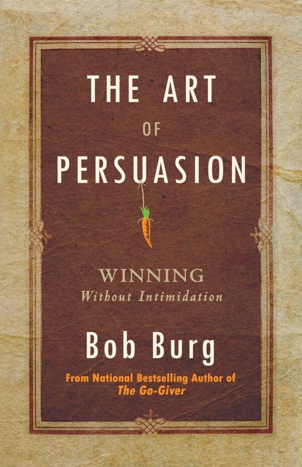 The Art of Persuasion by Bob Burg