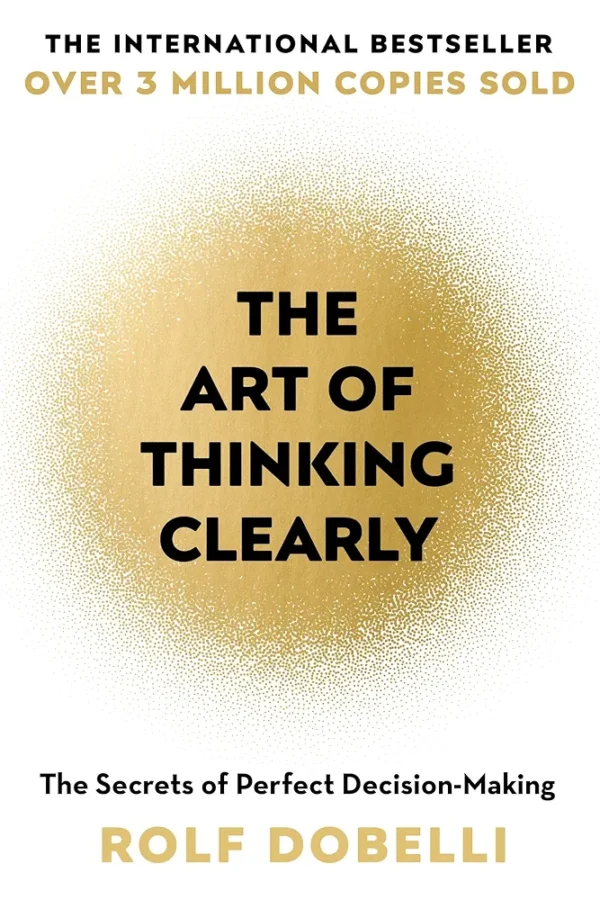 The Art of Thinking Clearly by Rolf Dobelli