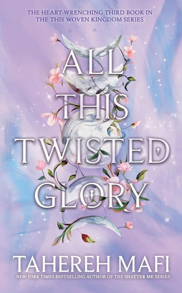 All This Twisted Glory (This Woven Kingdom #3) by Tahereh Mafi