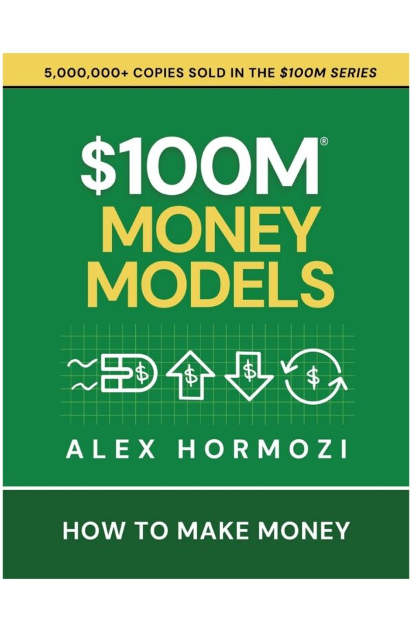 $100M Money Models: How to Make Money by Alex Hormozi
